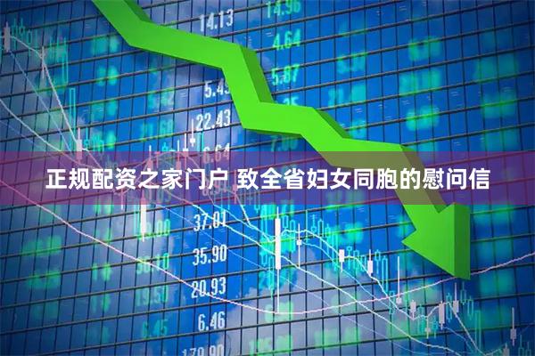 正规配资之家门户 致全省妇女同胞的慰问信